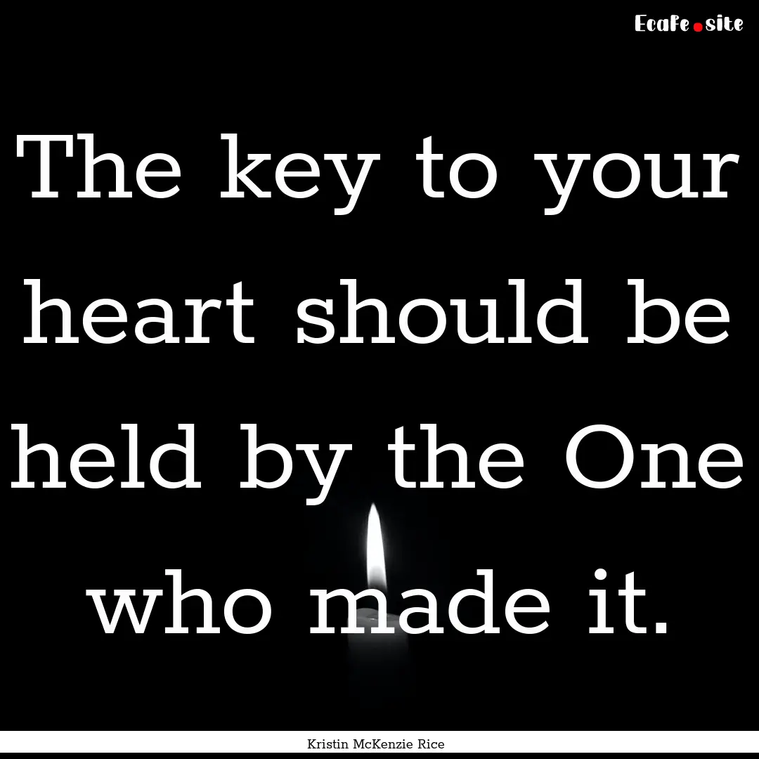 The key to your heart should be held by the.... : Quote by Kristin McKenzie Rice