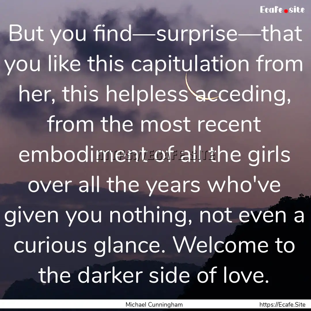 But you find—surprise—that you like this.... : Quote by Michael Cunningham