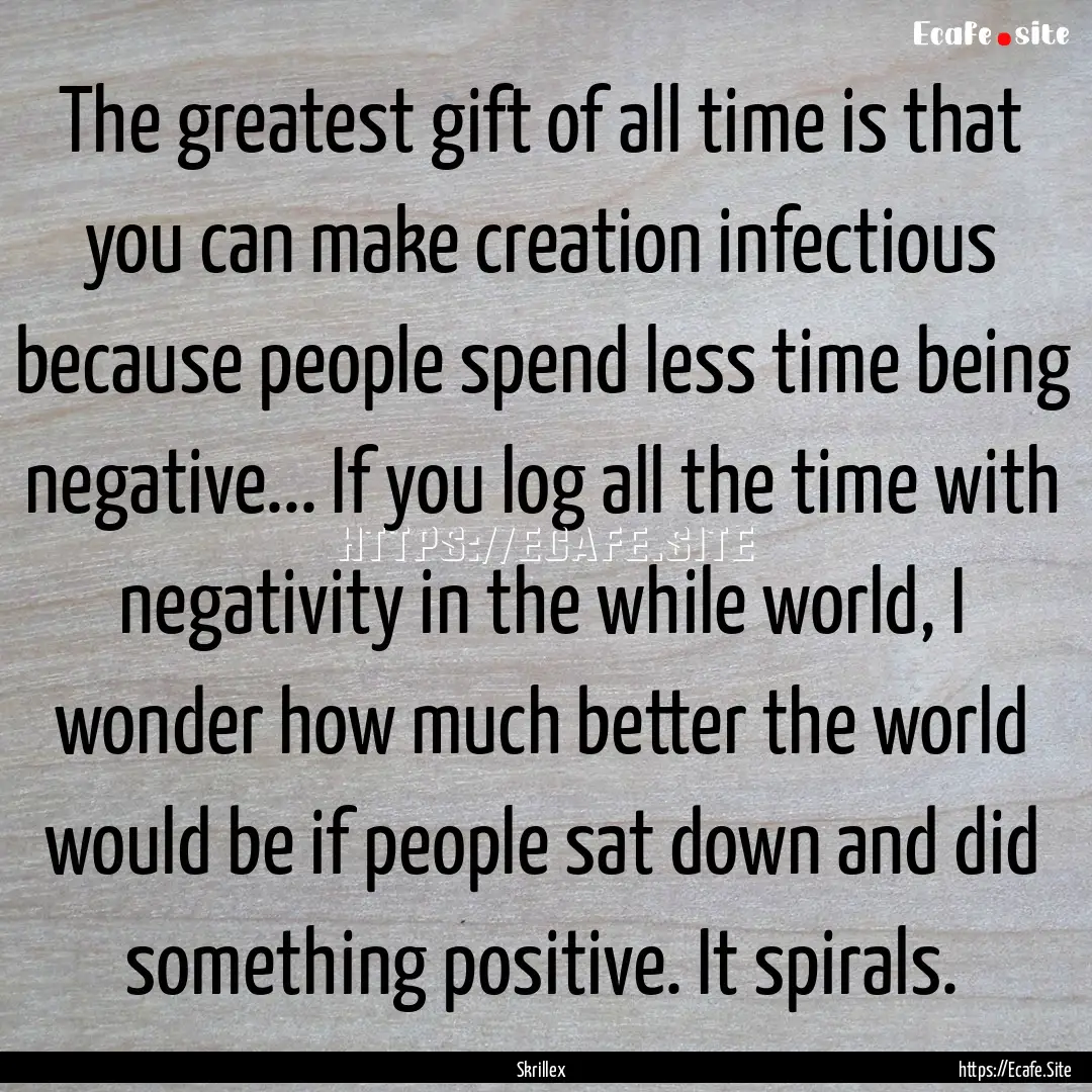 The greatest gift of all time is that you.... : Quote by Skrillex