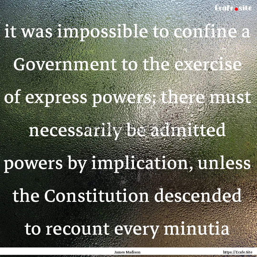 it was impossible to confine a Government.... : Quote by James Madison