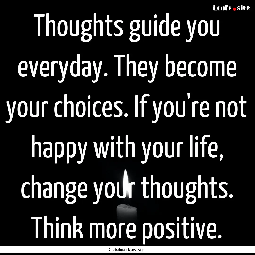 Thoughts guide you everyday. They become.... : Quote by Amaka Imani Nkosazana