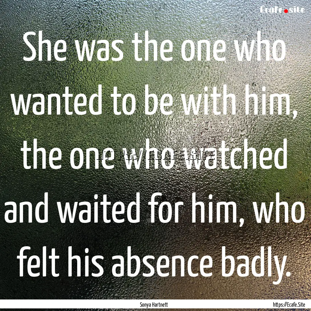 She was the one who wanted to be with him,.... : Quote by Sonya Hartnett