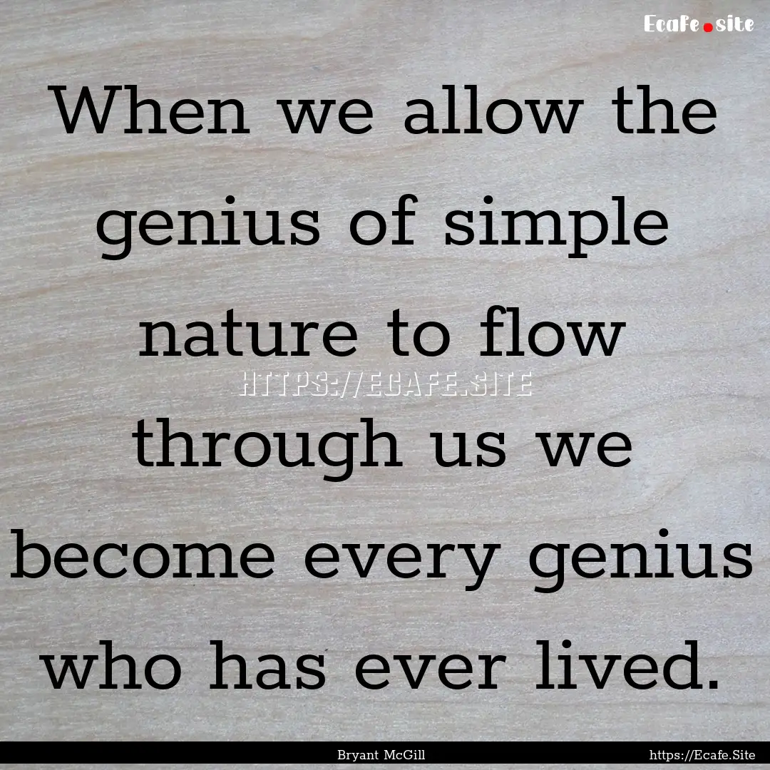 When we allow the genius of simple nature.... : Quote by Bryant McGill