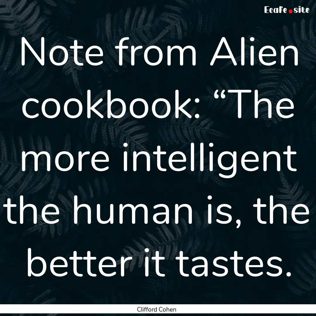 Note from Alien cookbook: “The more intelligent.... : Quote by Clifford Cohen