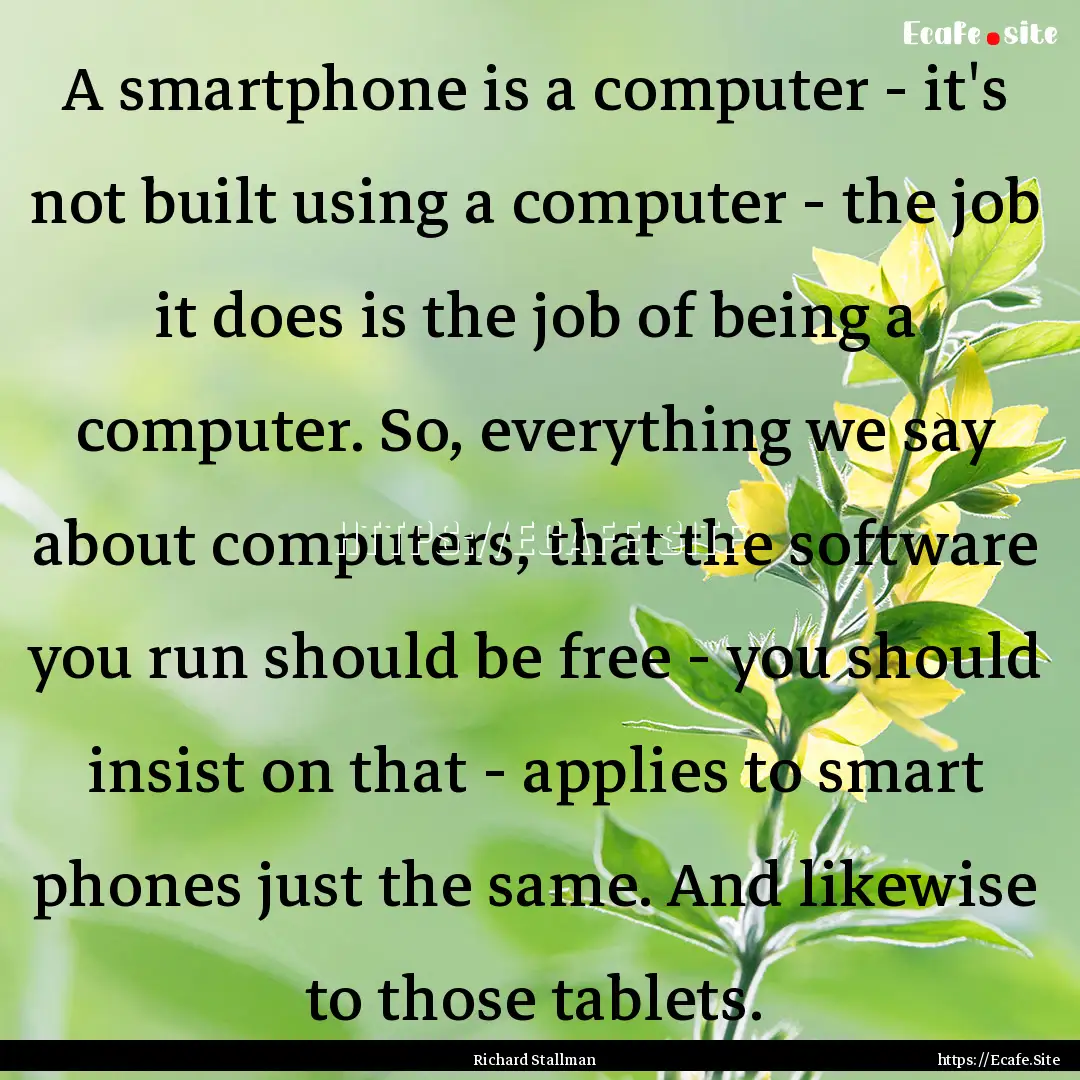 A smartphone is a computer - it's not built.... : Quote by Richard Stallman