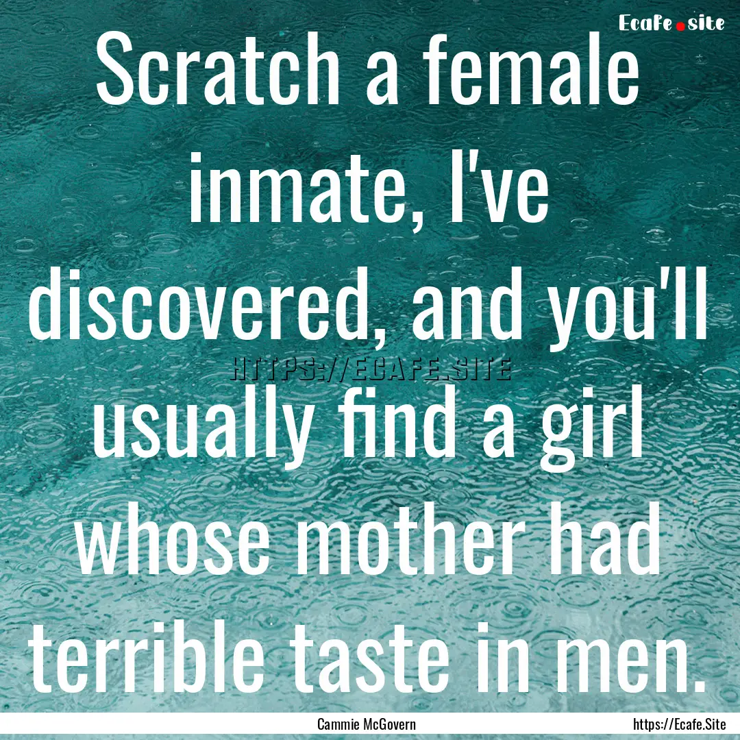 Scratch a female inmate, I've discovered,.... : Quote by Cammie McGovern