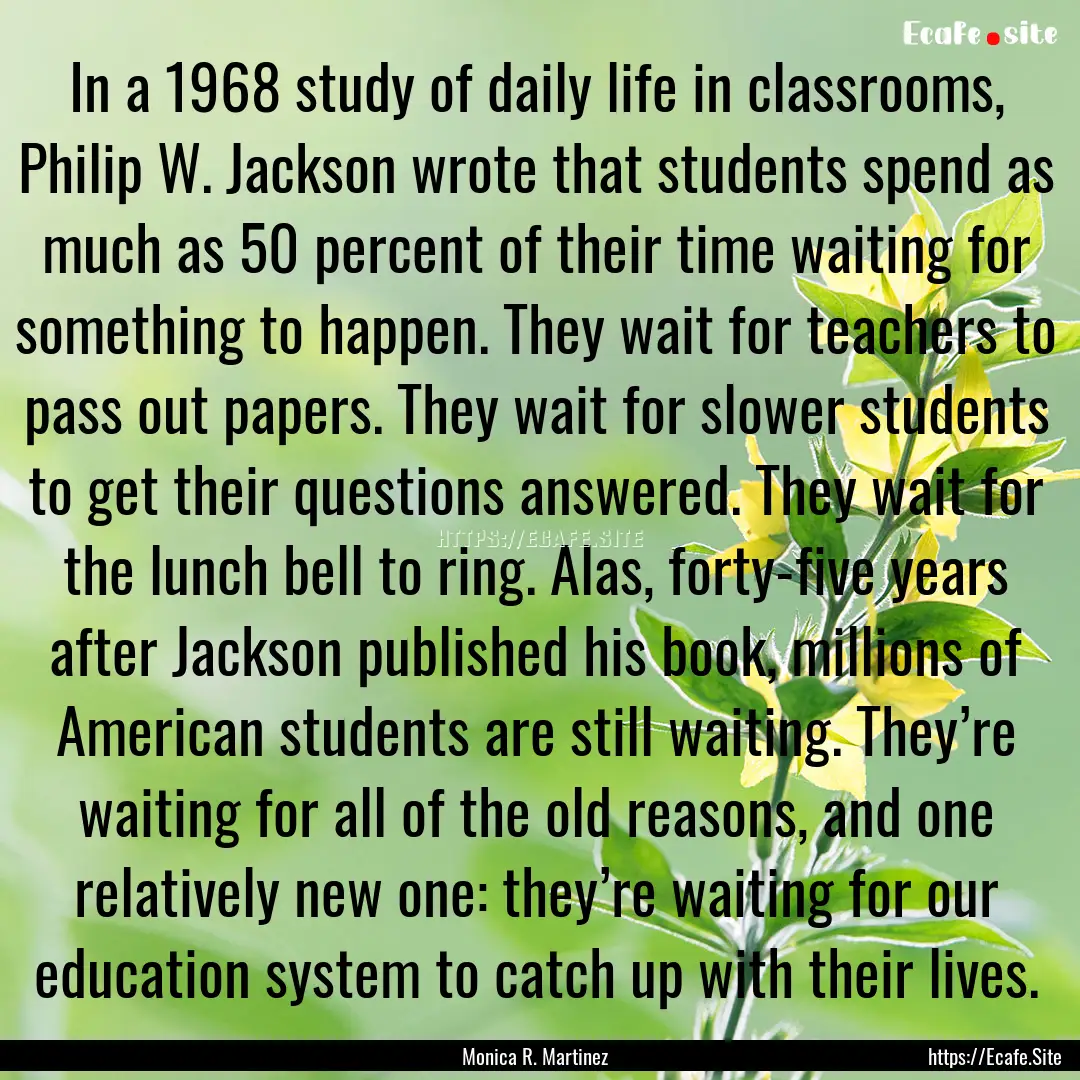 In a 1968 study of daily life in classrooms,.... : Quote by Monica R. Martinez