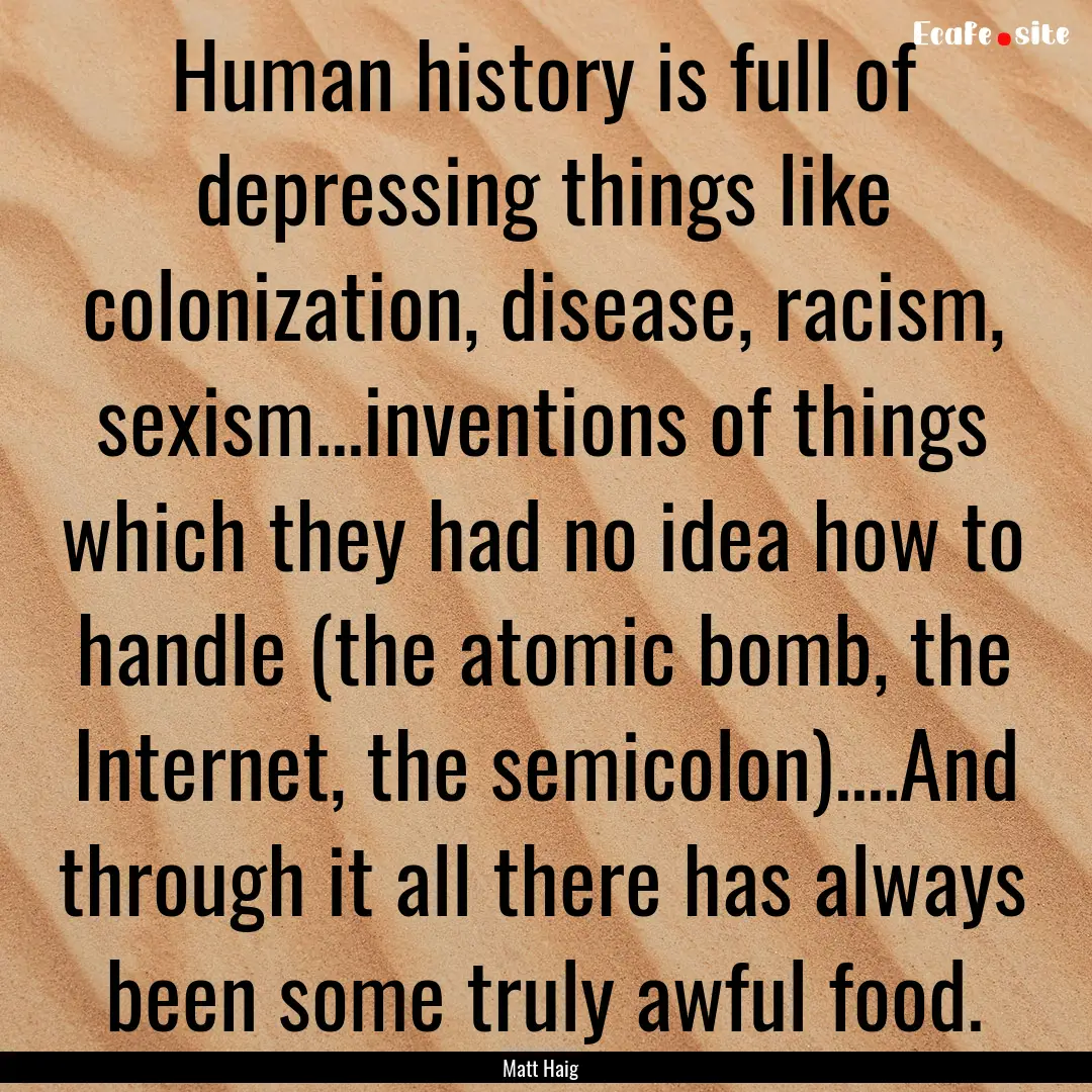 Human history is full of depressing things.... : Quote by Matt Haig