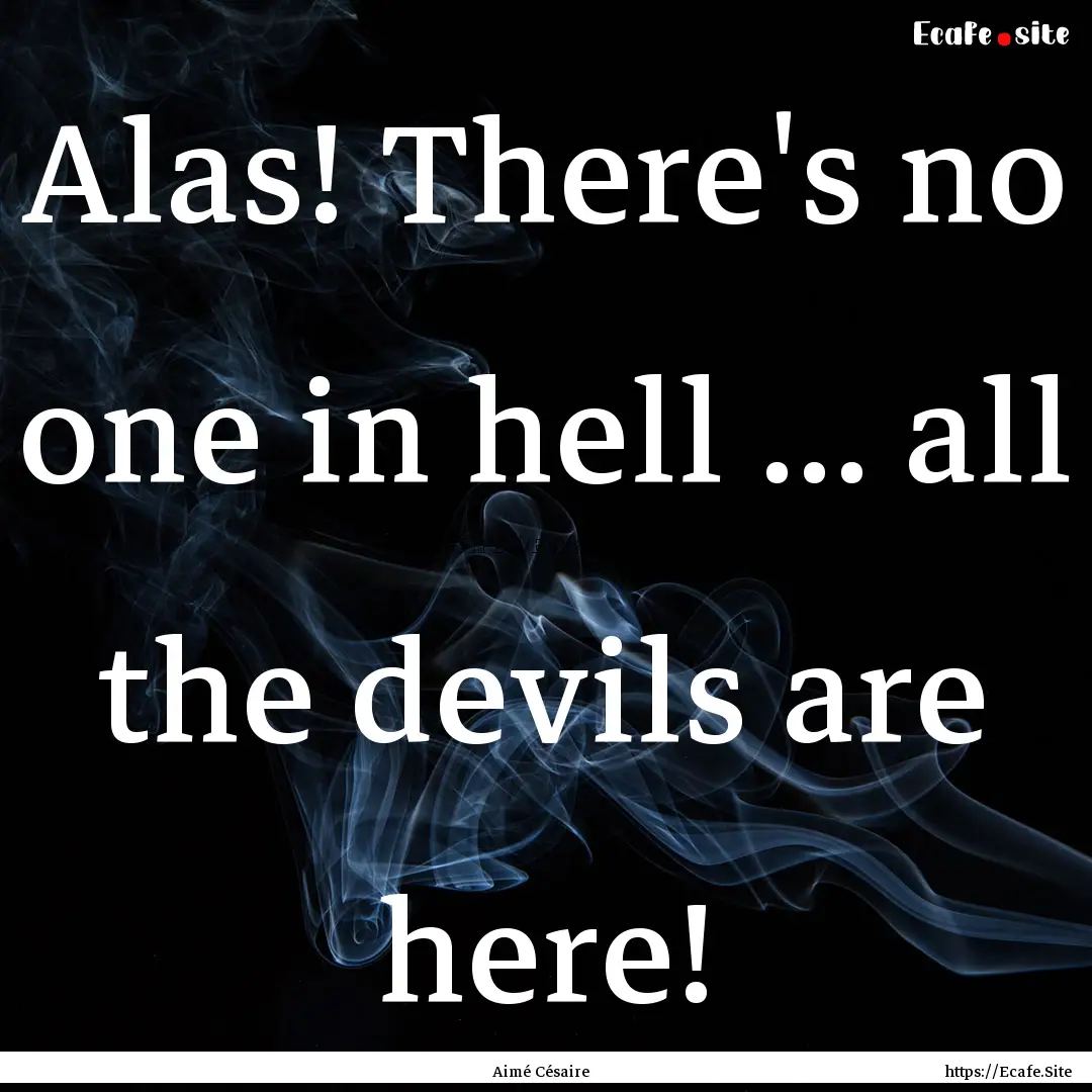 Alas! There's no one in hell ... all the.... : Quote by Aimé Césaire