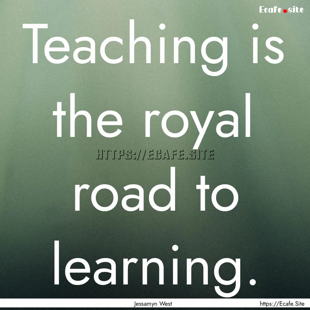 Teaching is the royal road to learning. : Quote by Jessamyn West