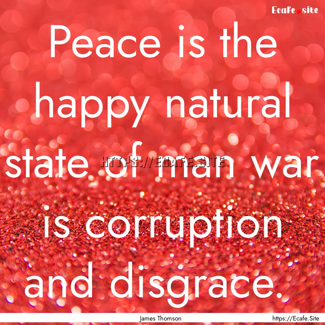 Peace is the happy natural state of man war.... : Quote by James Thomson