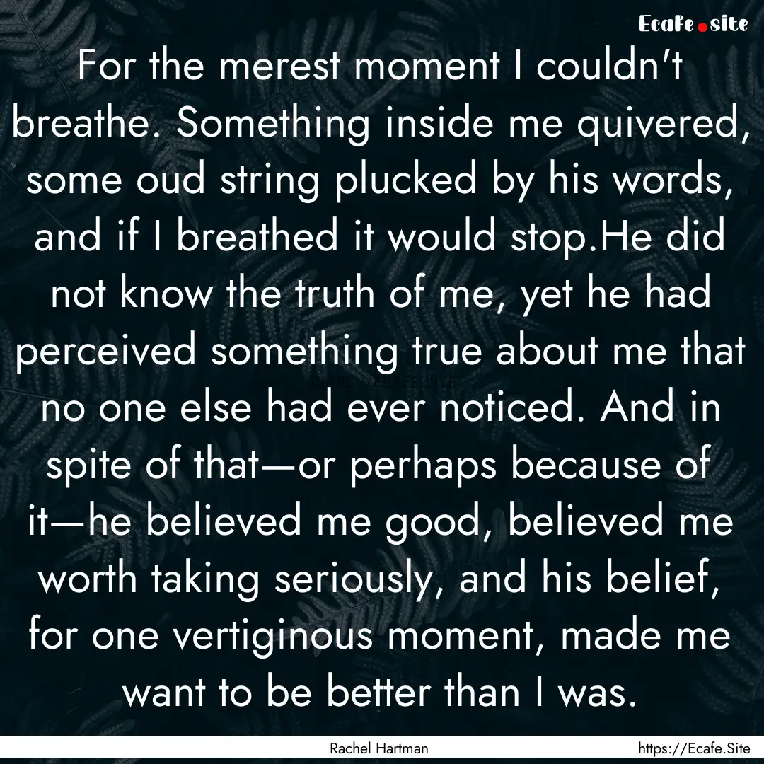 For the merest moment I couldn't breathe..... : Quote by Rachel Hartman