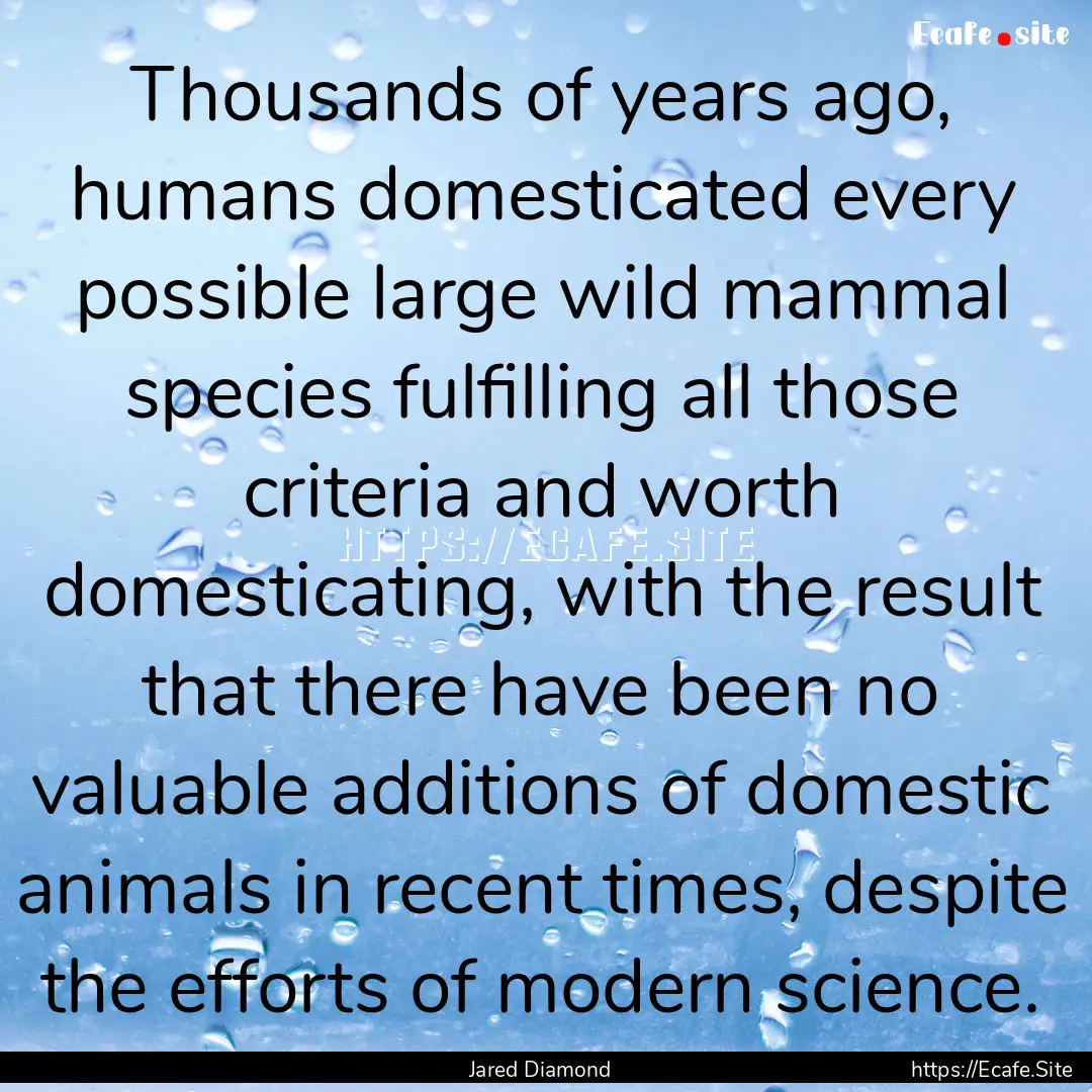 Thousands of years ago, humans domesticated.... : Quote by Jared Diamond