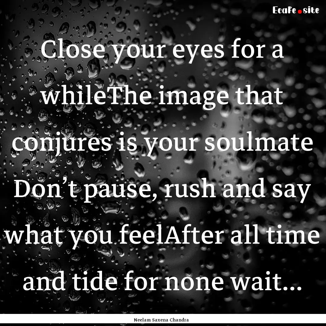 Close your eyes for a whileThe image that.... : Quote by Neelam Saxena Chandra