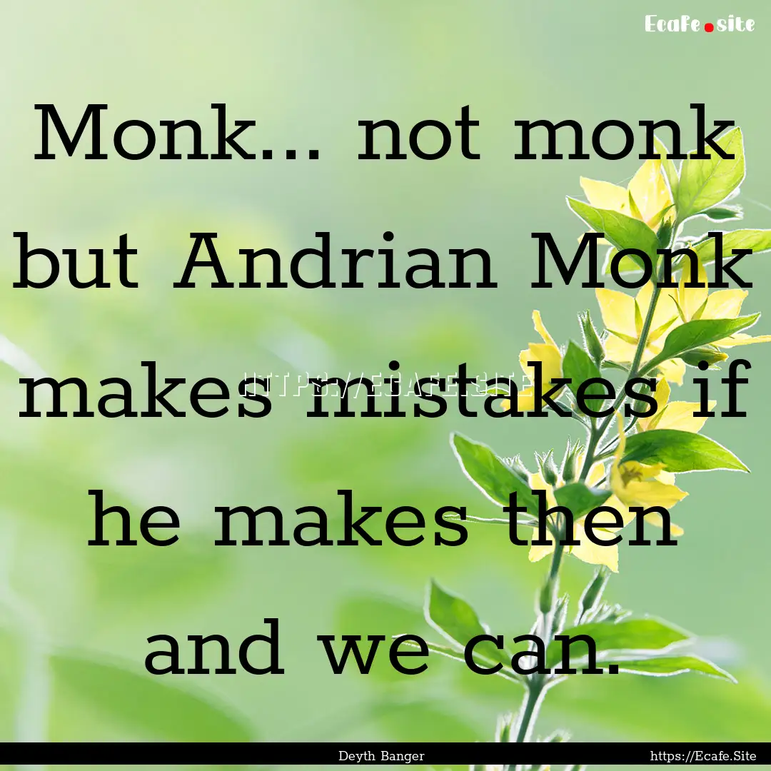 Monk... not monk but Andrian Monk makes mistakes.... : Quote by Deyth Banger