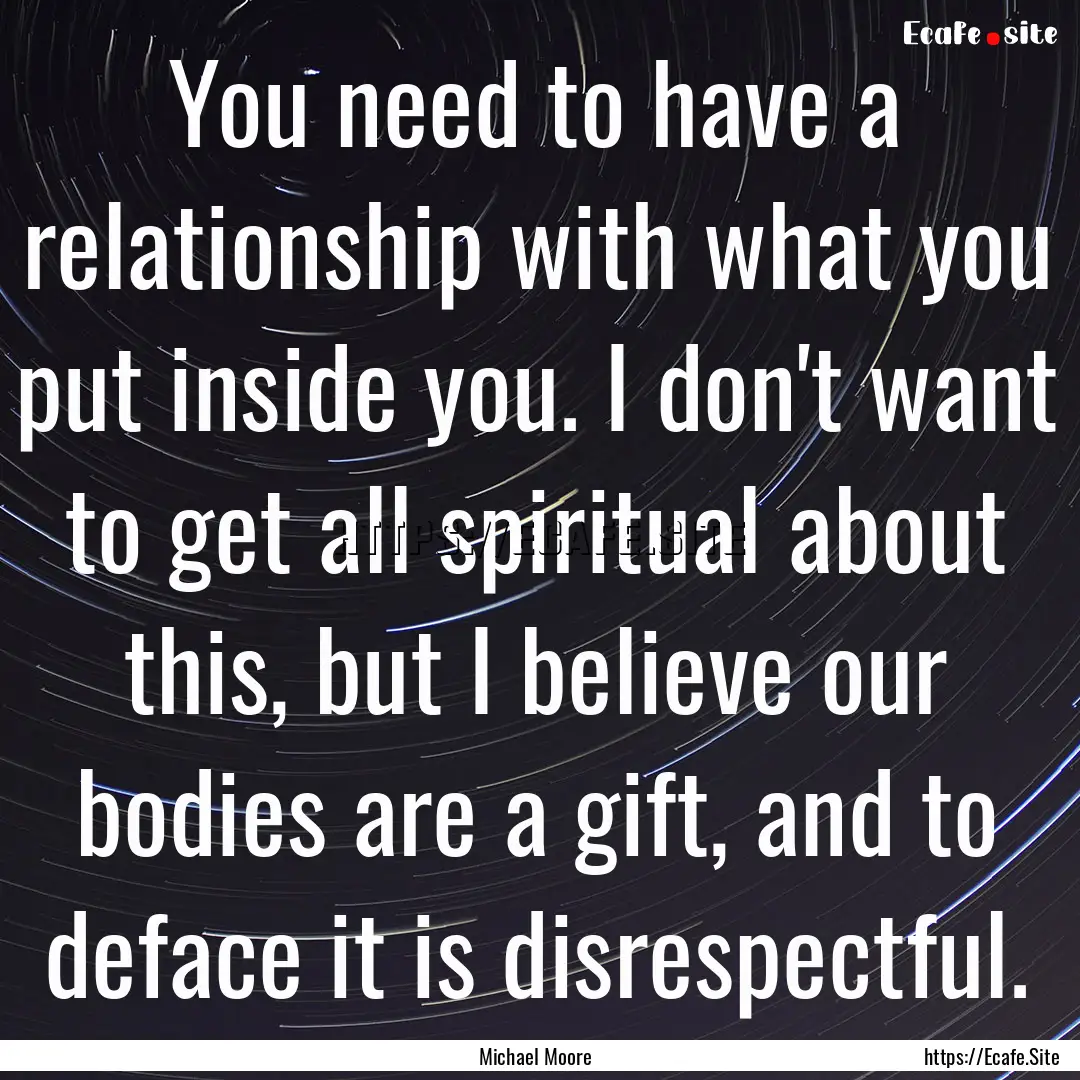 You need to have a relationship with what.... : Quote by Michael Moore