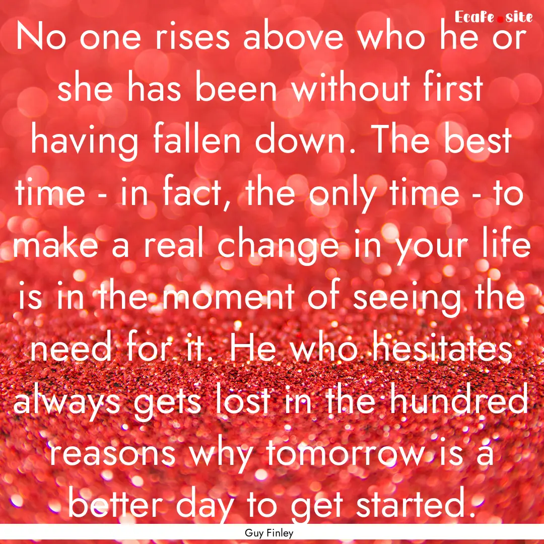 No one rises above who he or she has been.... : Quote by Guy Finley