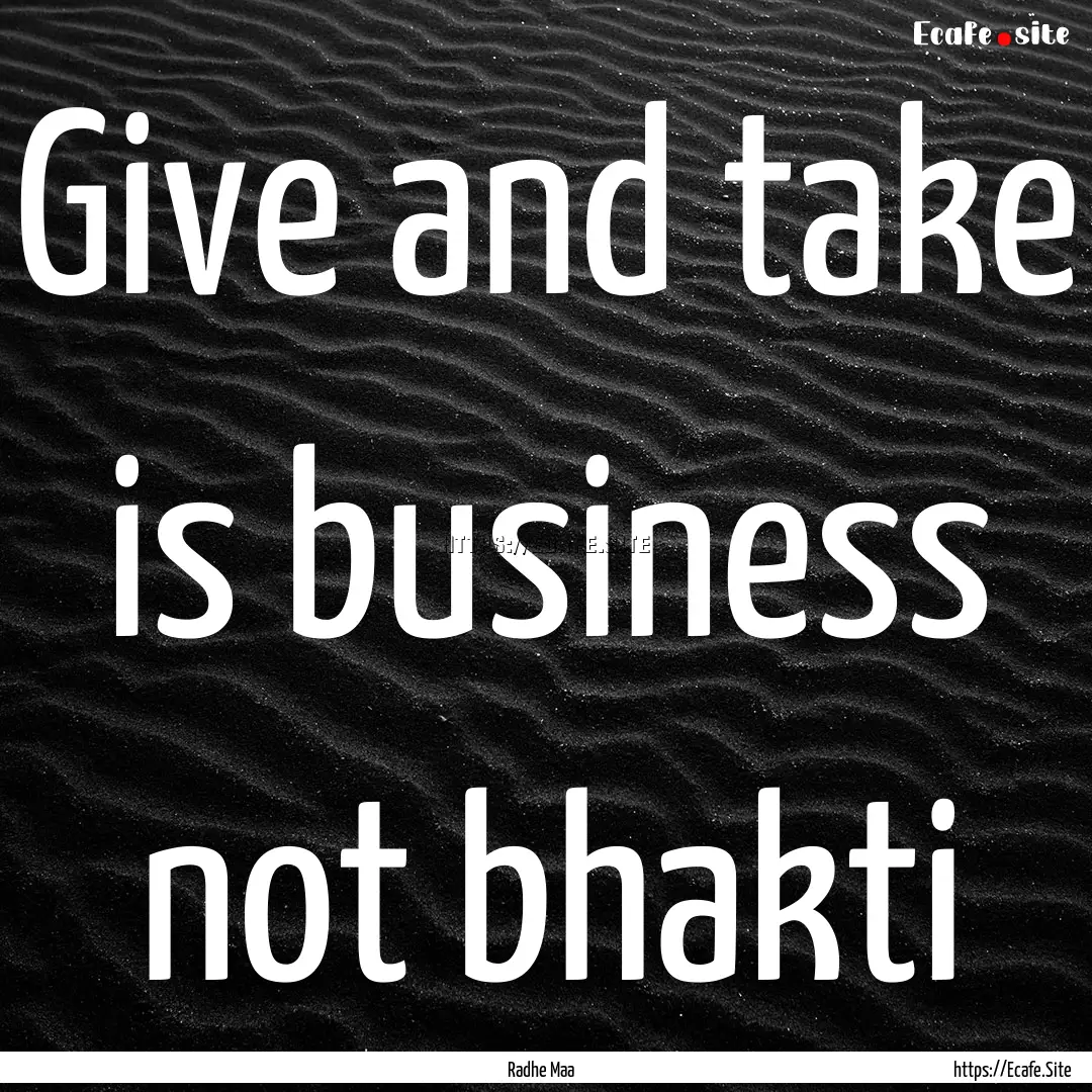 Give and take is business not bhakti : Quote by Radhe Maa