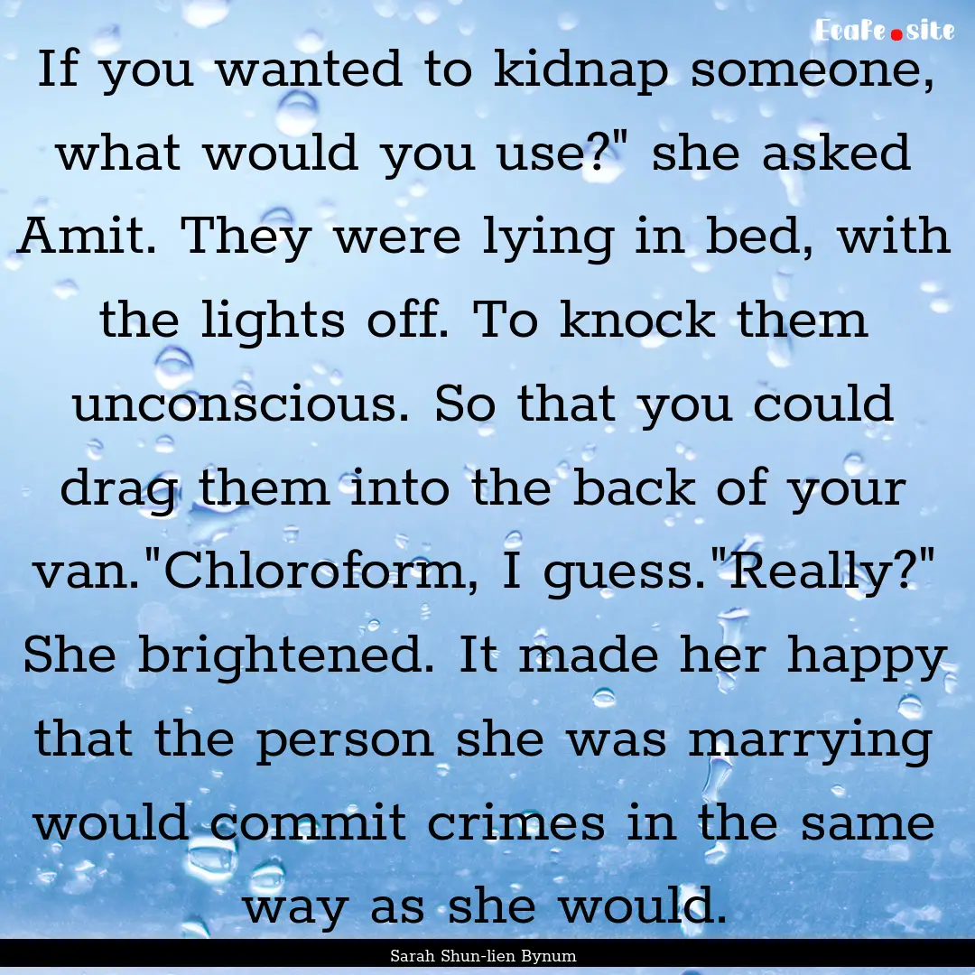 If you wanted to kidnap someone, what would.... : Quote by Sarah Shun-lien Bynum