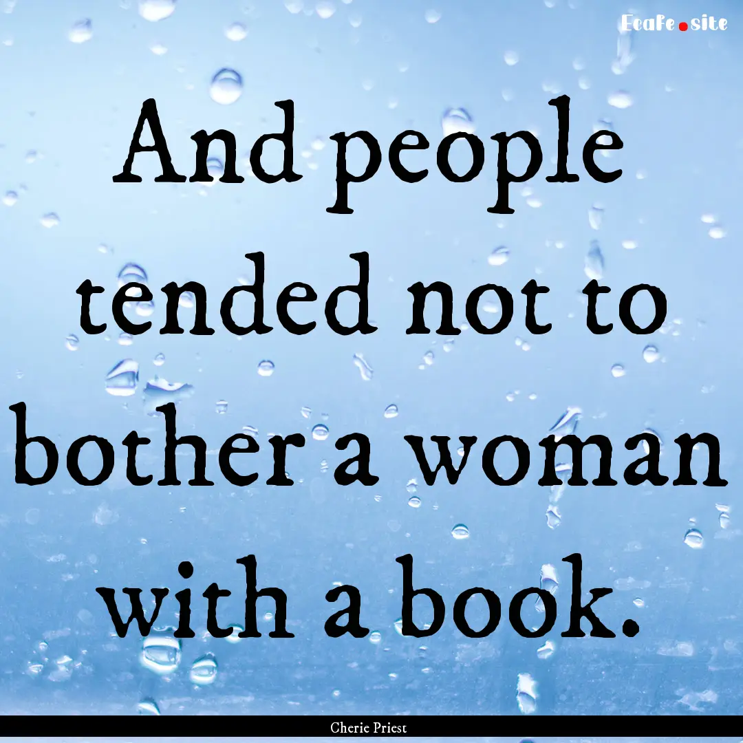 And people tended not to bother a woman with.... : Quote by Cherie Priest