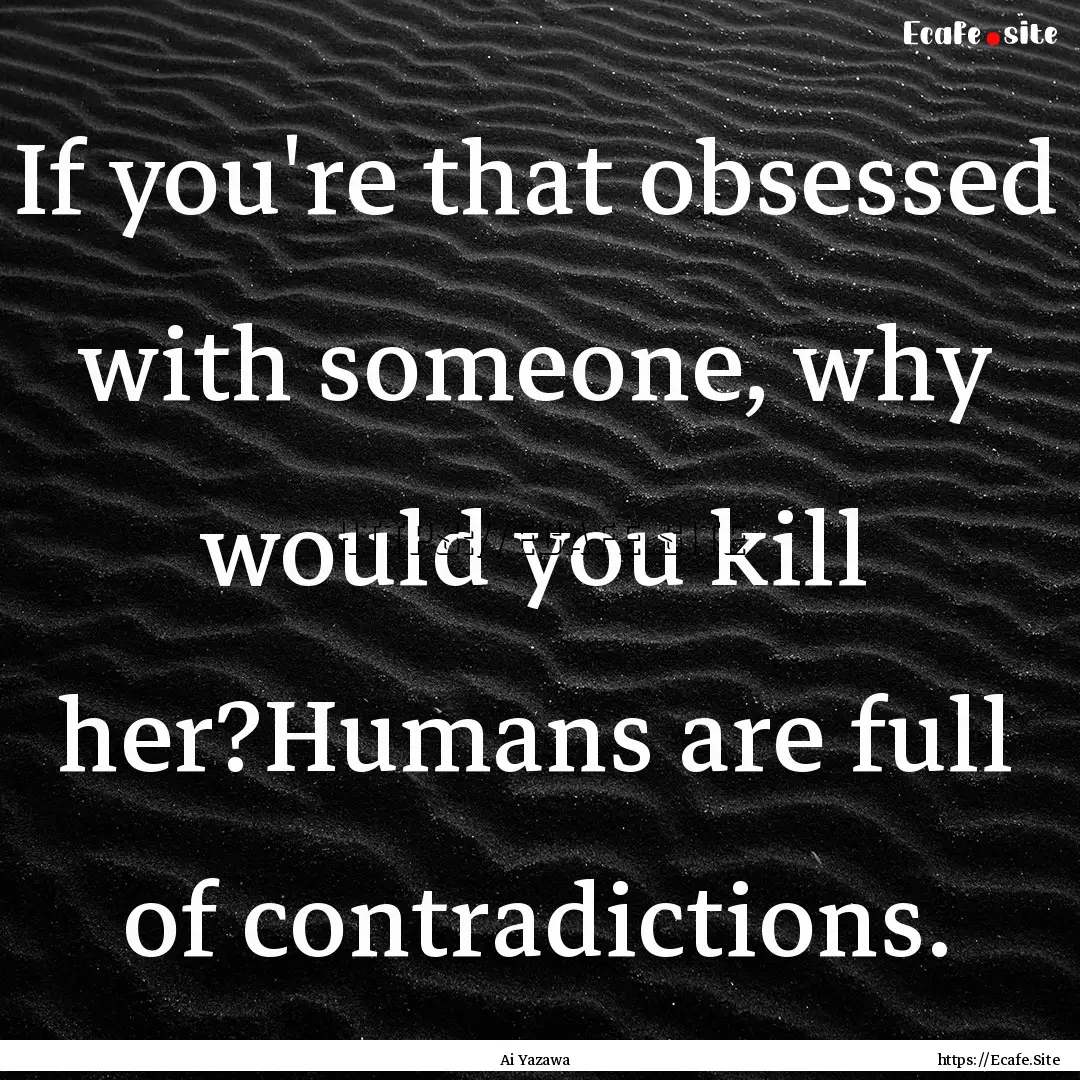 If you're that obsessed with someone, why.... : Quote by Ai Yazawa