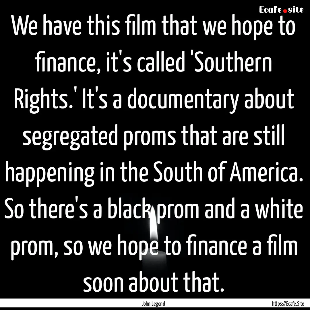 We have this film that we hope to finance,.... : Quote by John Legend