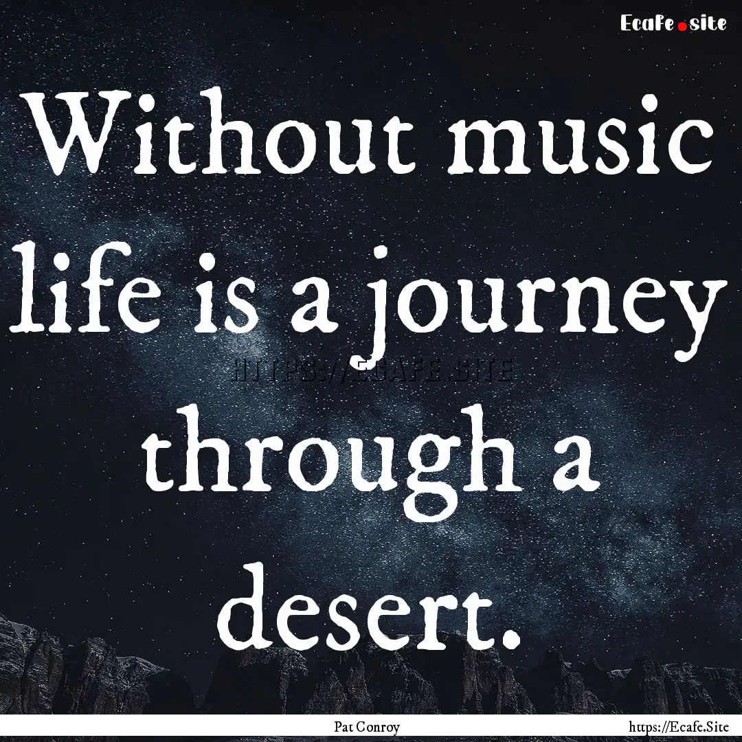 Without music life is a journey through.... : Quote by Pat Conroy