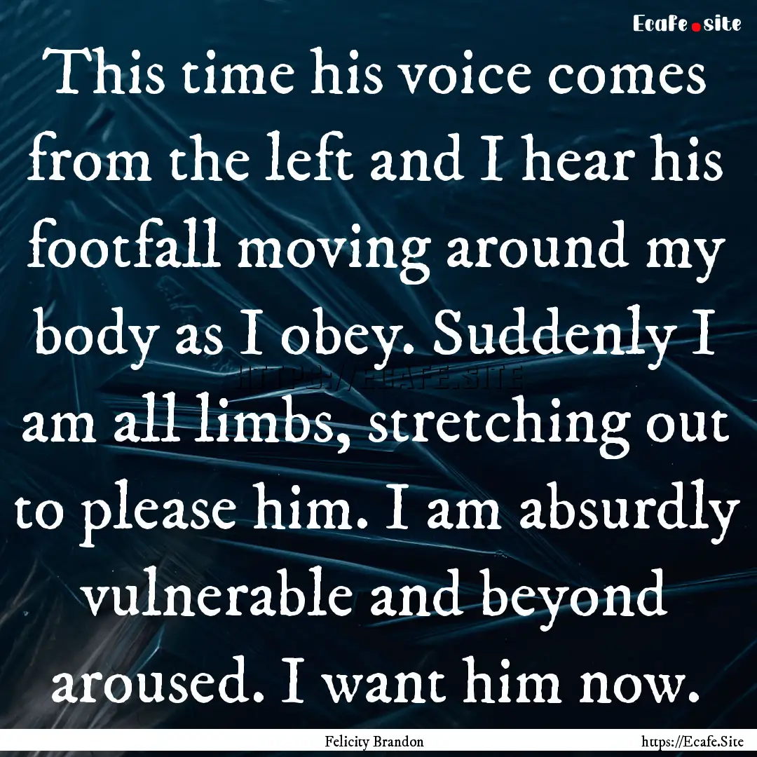 This time his voice comes from the left and.... : Quote by Felicity Brandon