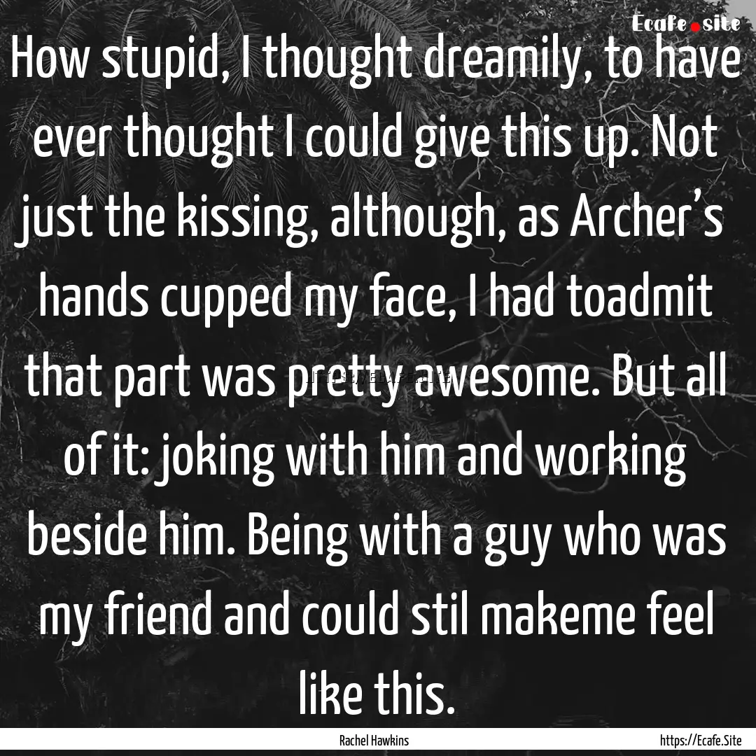 How stupid, I thought dreamily, to have ever.... : Quote by Rachel Hawkins