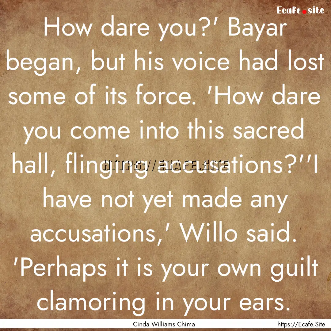 How dare you?' Bayar began, but his voice.... : Quote by Cinda Williams Chima