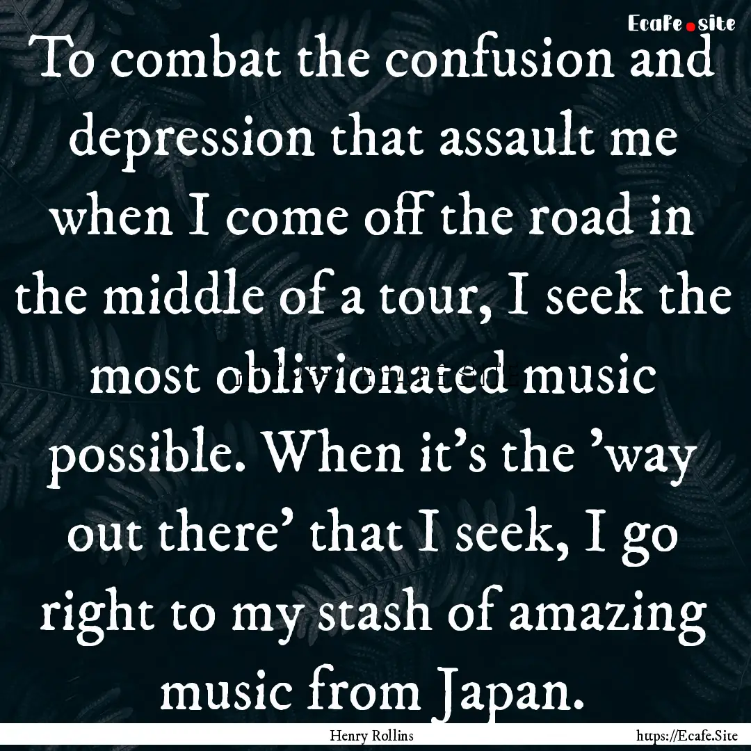 To combat the confusion and depression that.... : Quote by Henry Rollins