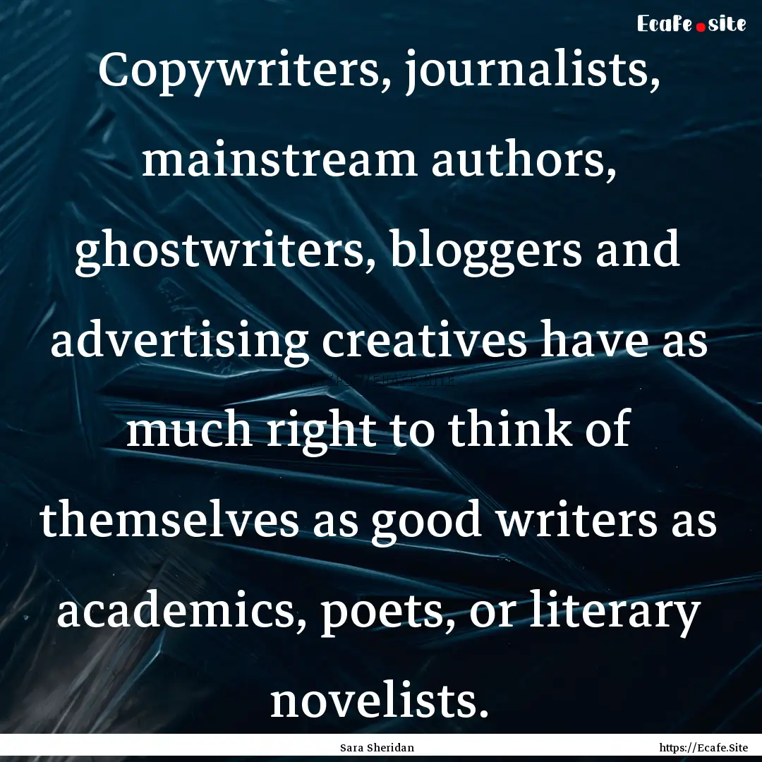 Copywriters, journalists, mainstream authors,.... : Quote by Sara Sheridan