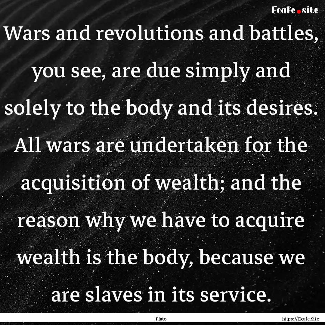 Wars and revolutions and battles, you see,.... : Quote by Plato