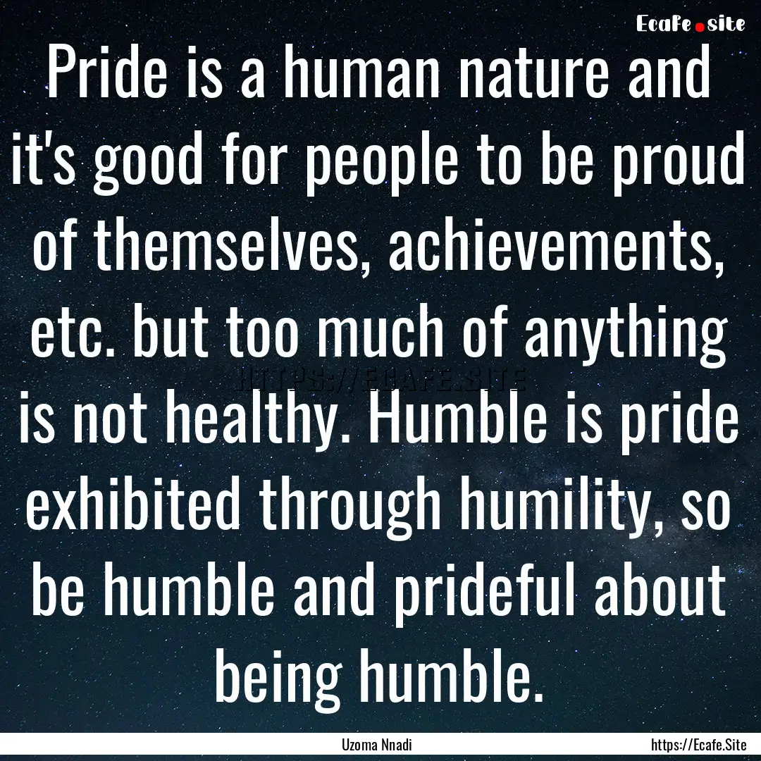 Pride is a human nature and it's good for.... : Quote by Uzoma Nnadi