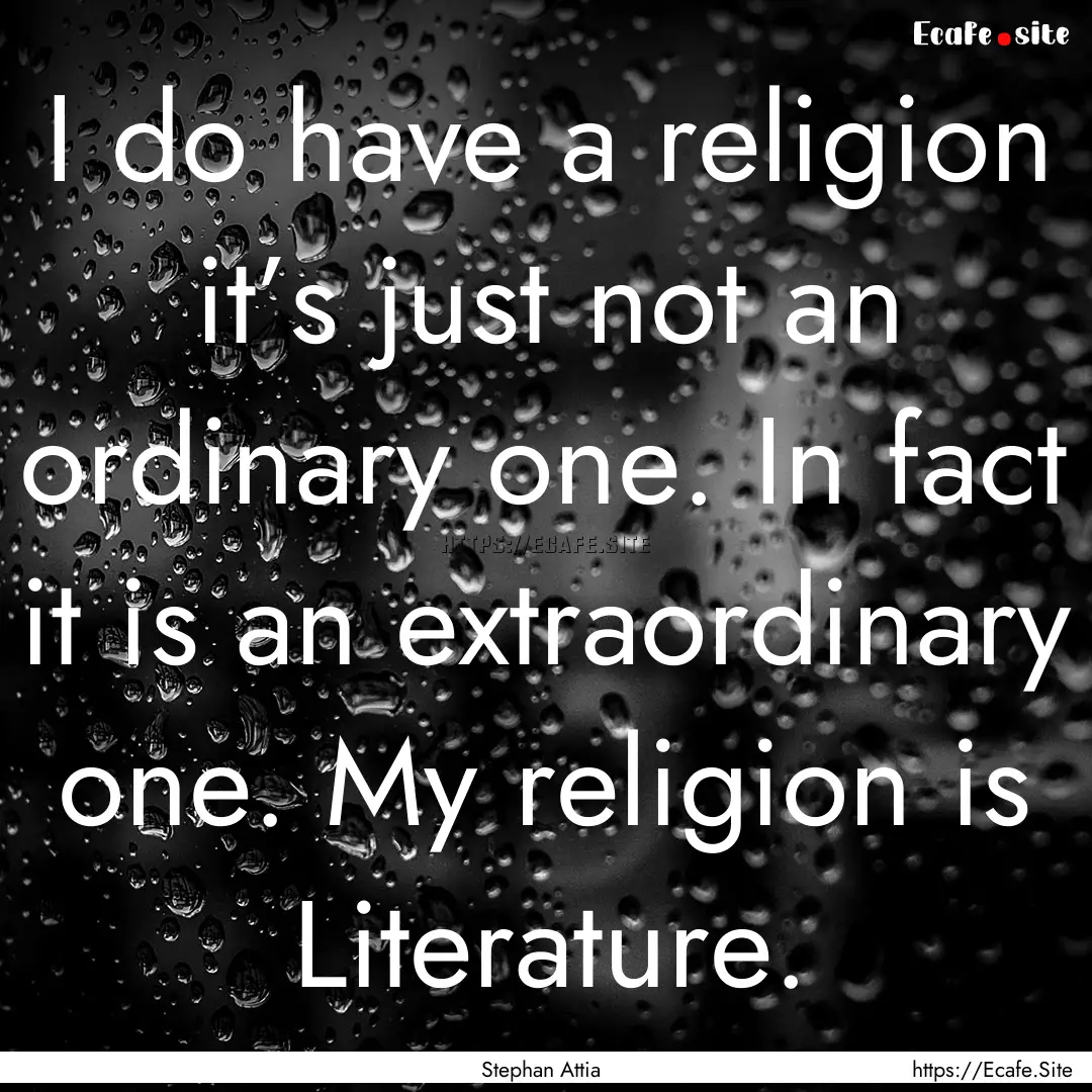 I do have a religion it’s just not an ordinary.... : Quote by Stephan Attia