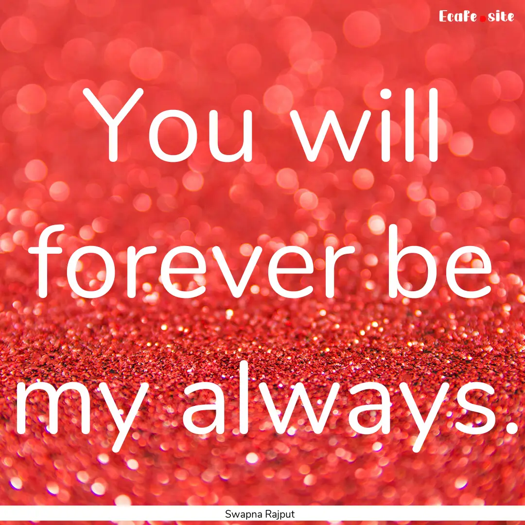 You will forever be my always. : Quote by Swapna Rajput