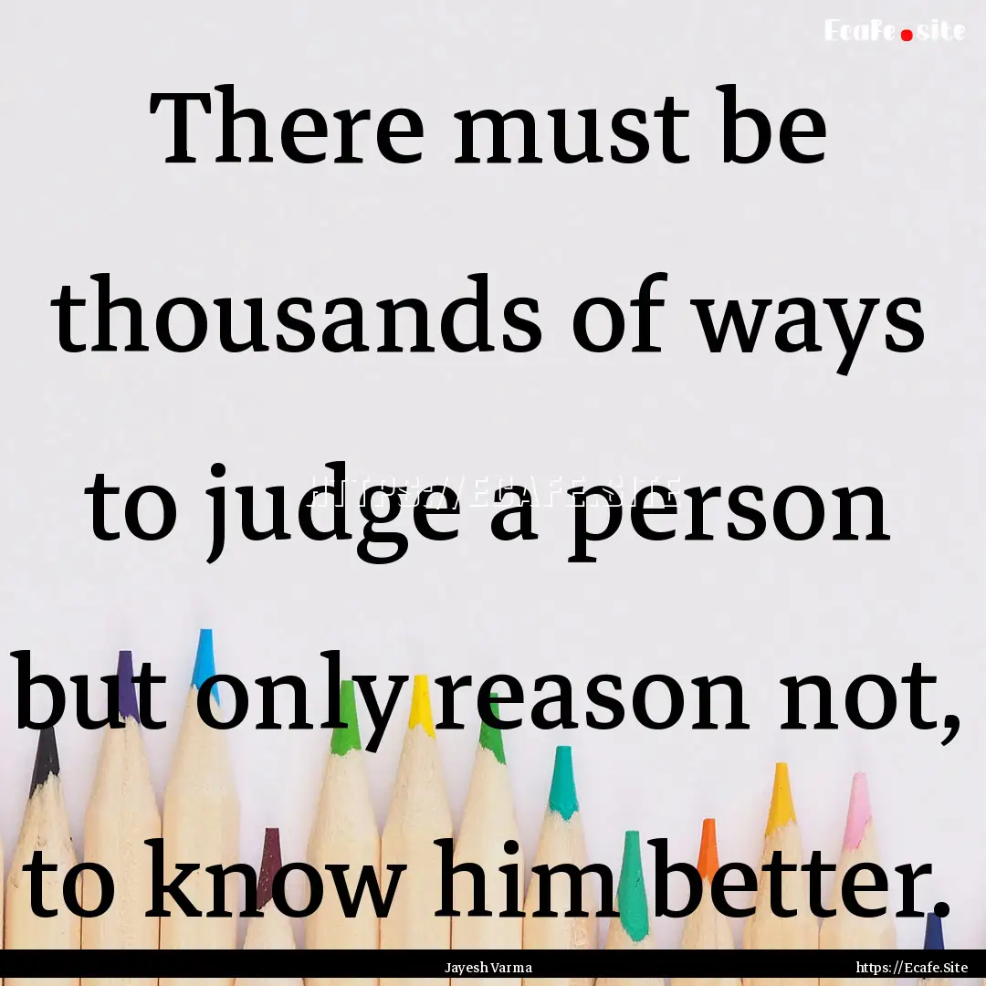 There must be thousands of ways to judge.... : Quote by Jayesh Varma