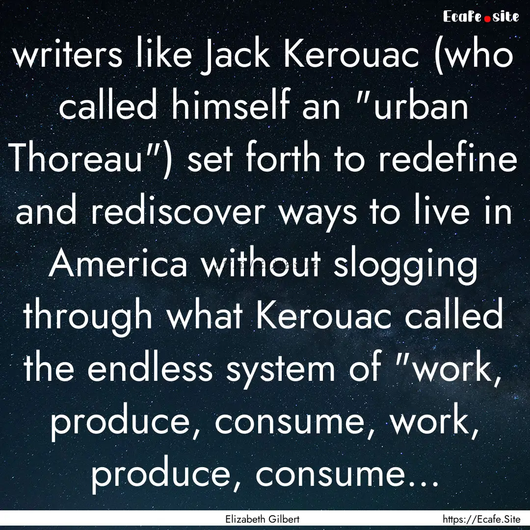 writers like Jack Kerouac (who called himself.... : Quote by Elizabeth Gilbert