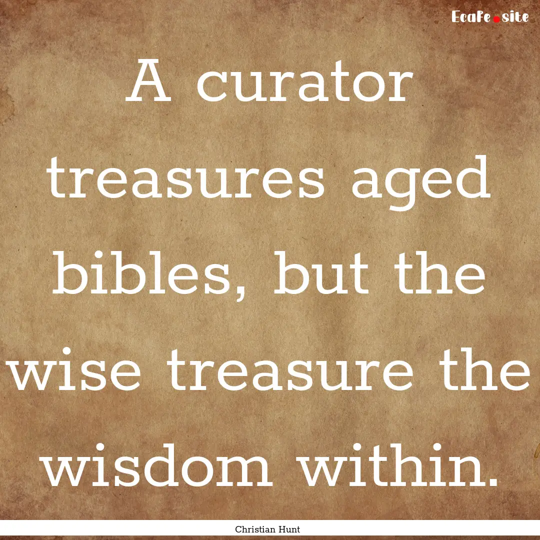 A curator treasures aged bibles, but the.... : Quote by Christian Hunt