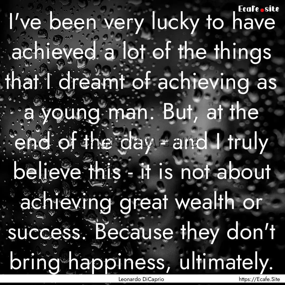 I've been very lucky to have achieved a lot.... : Quote by Leonardo DiCaprio