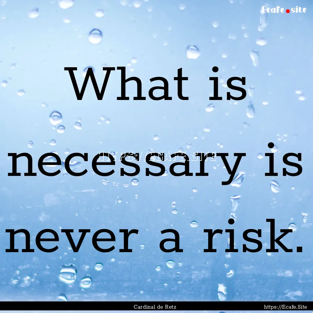 What is necessary is never a risk. : Quote by Cardinal de Retz