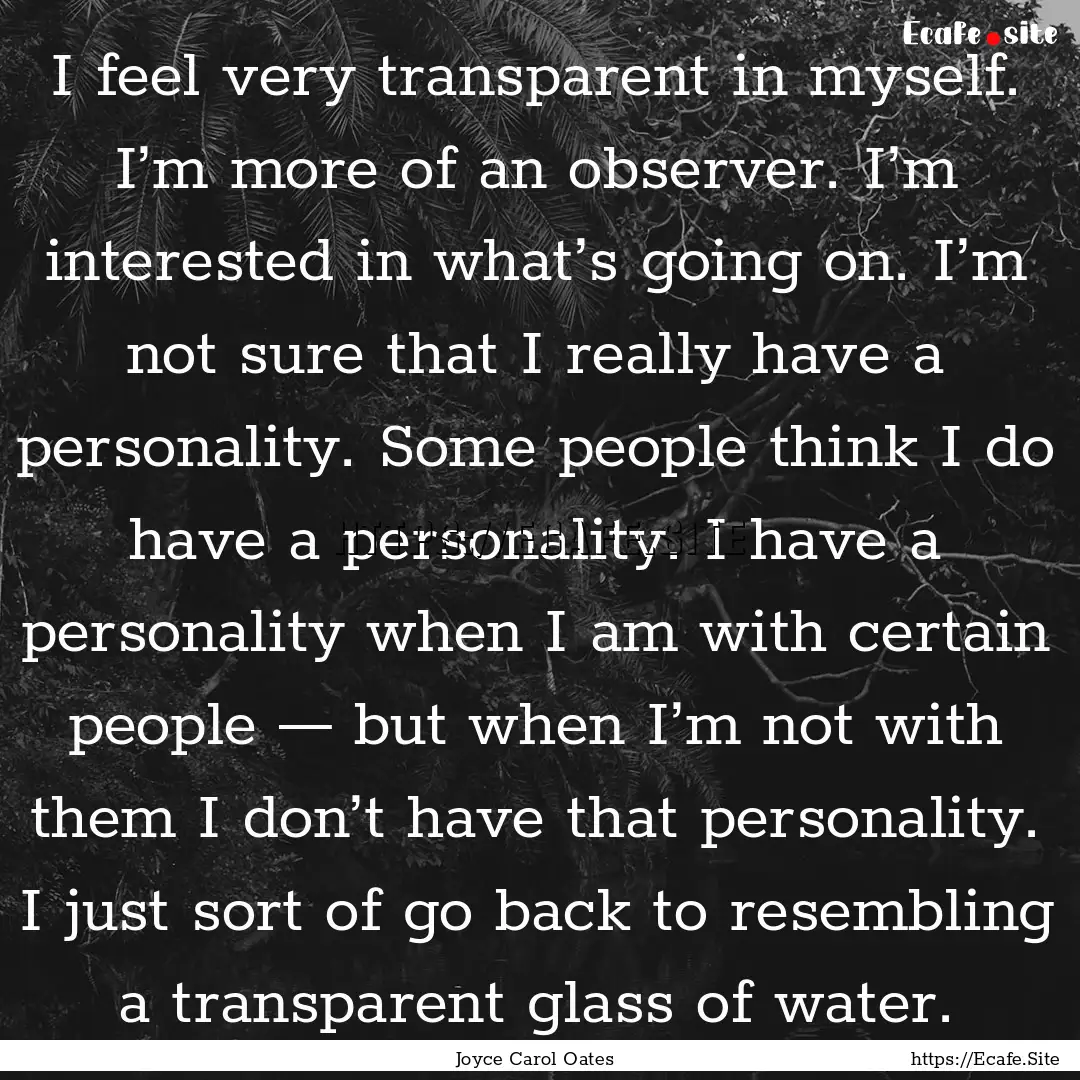 I feel very transparent in myself. I’m.... : Quote by Joyce Carol Oates