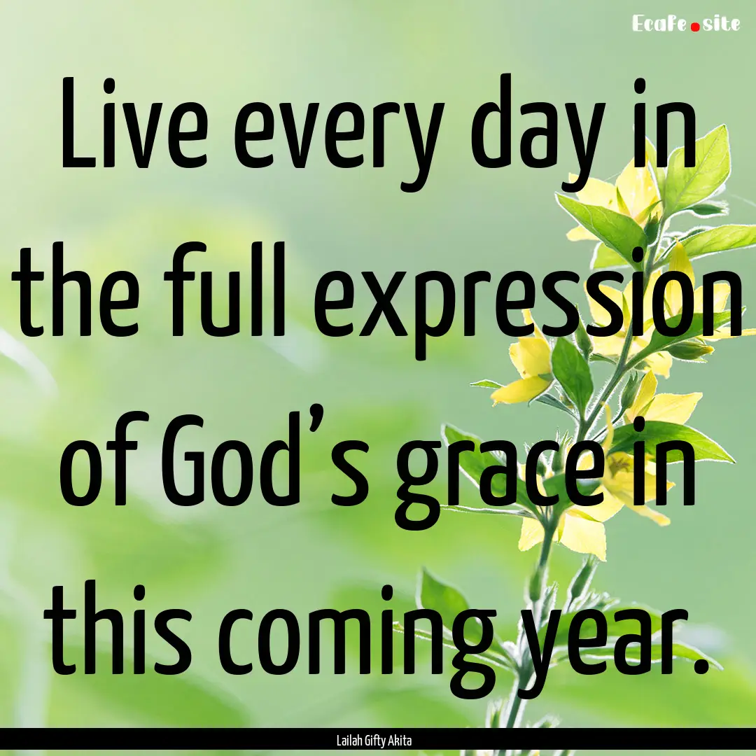 Live every day in the full expression of.... : Quote by Lailah Gifty Akita