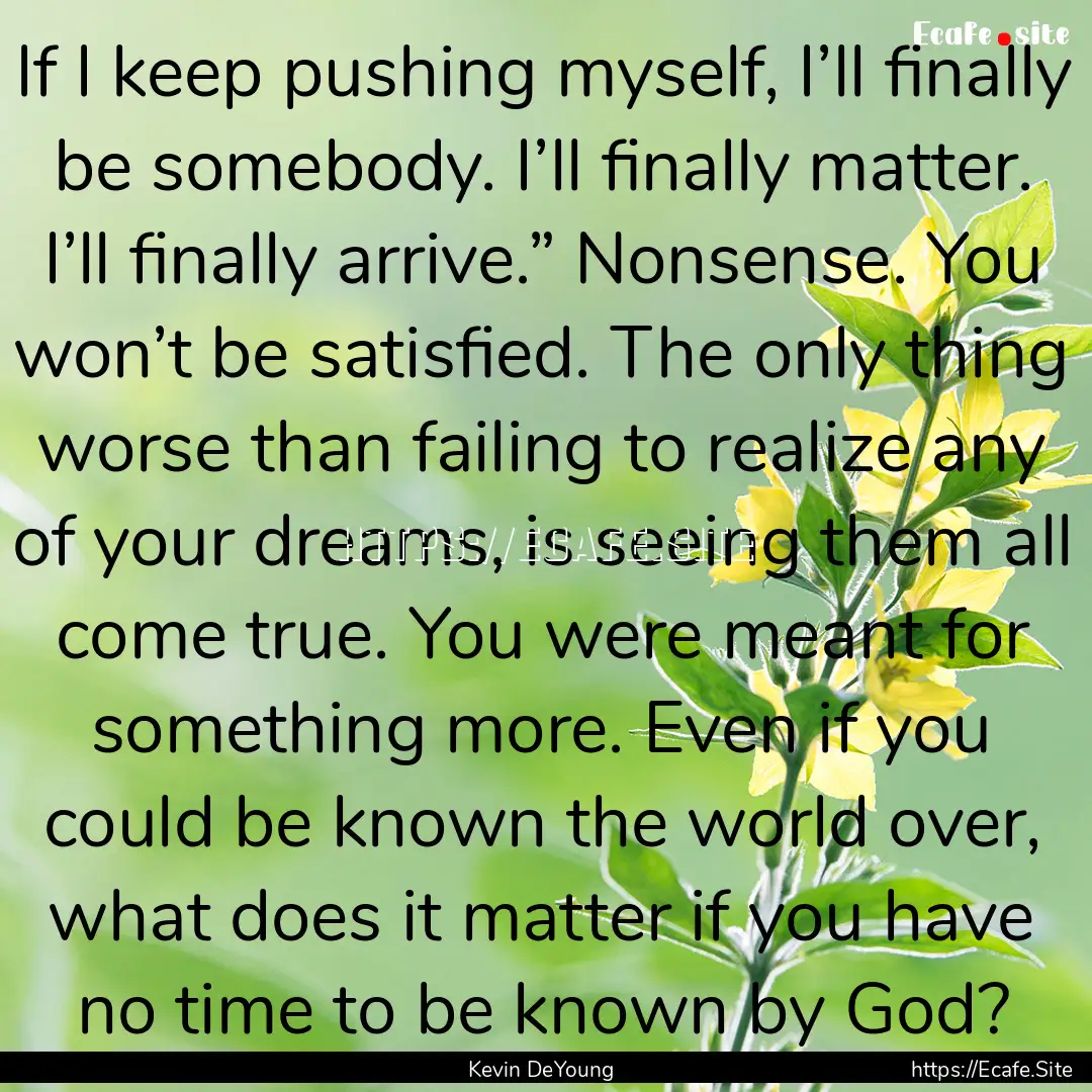 If I keep pushing myself, I’ll finally.... : Quote by Kevin DeYoung