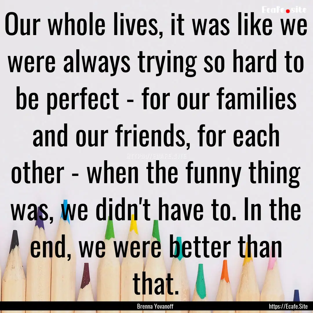 Our whole lives, it was like we were always.... : Quote by Brenna Yovanoff