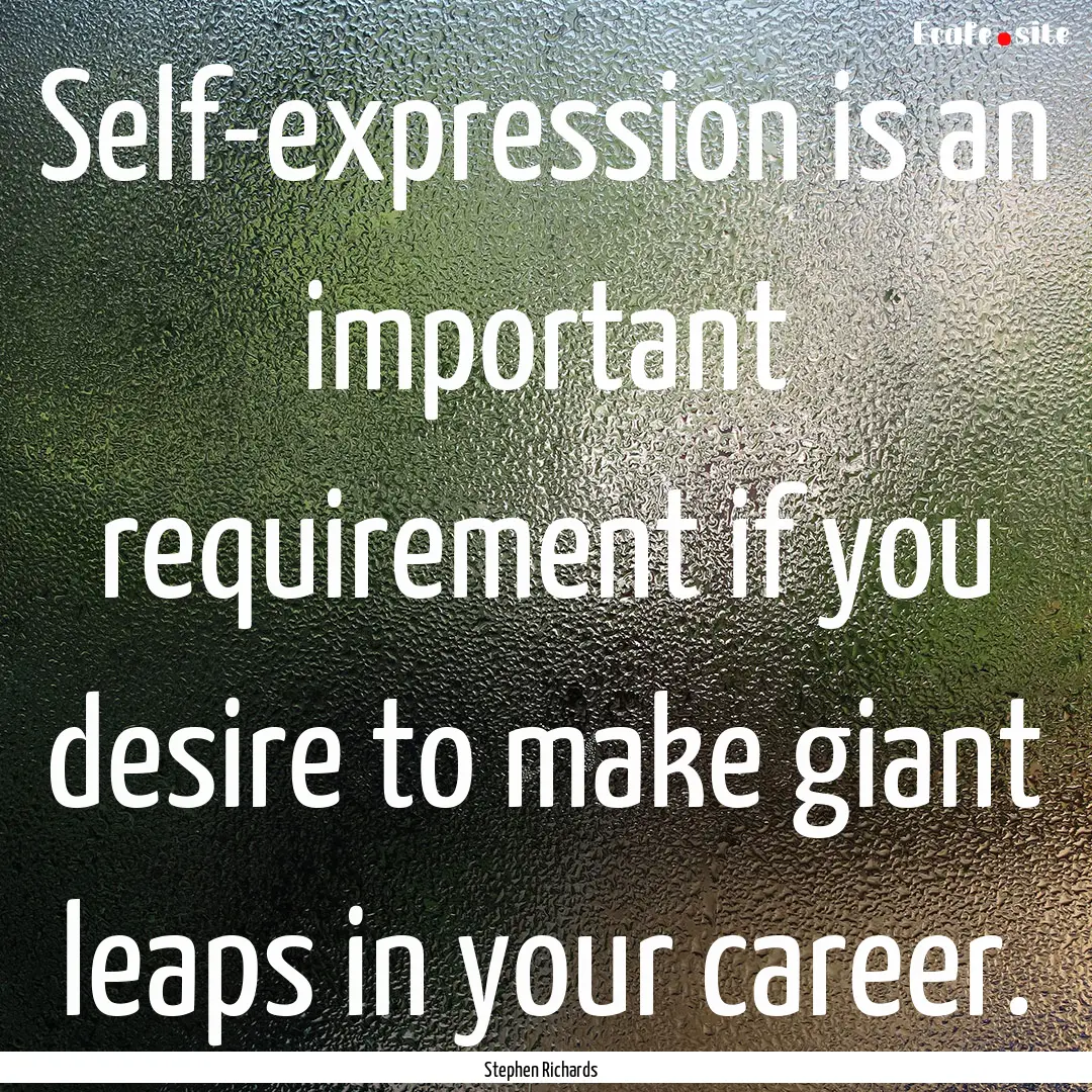 Self-expression is an important requirement.... : Quote by Stephen Richards