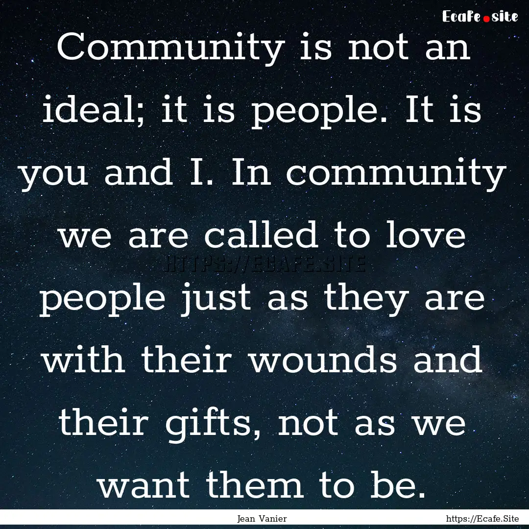 Community is not an ideal; it is people..... : Quote by Jean Vanier