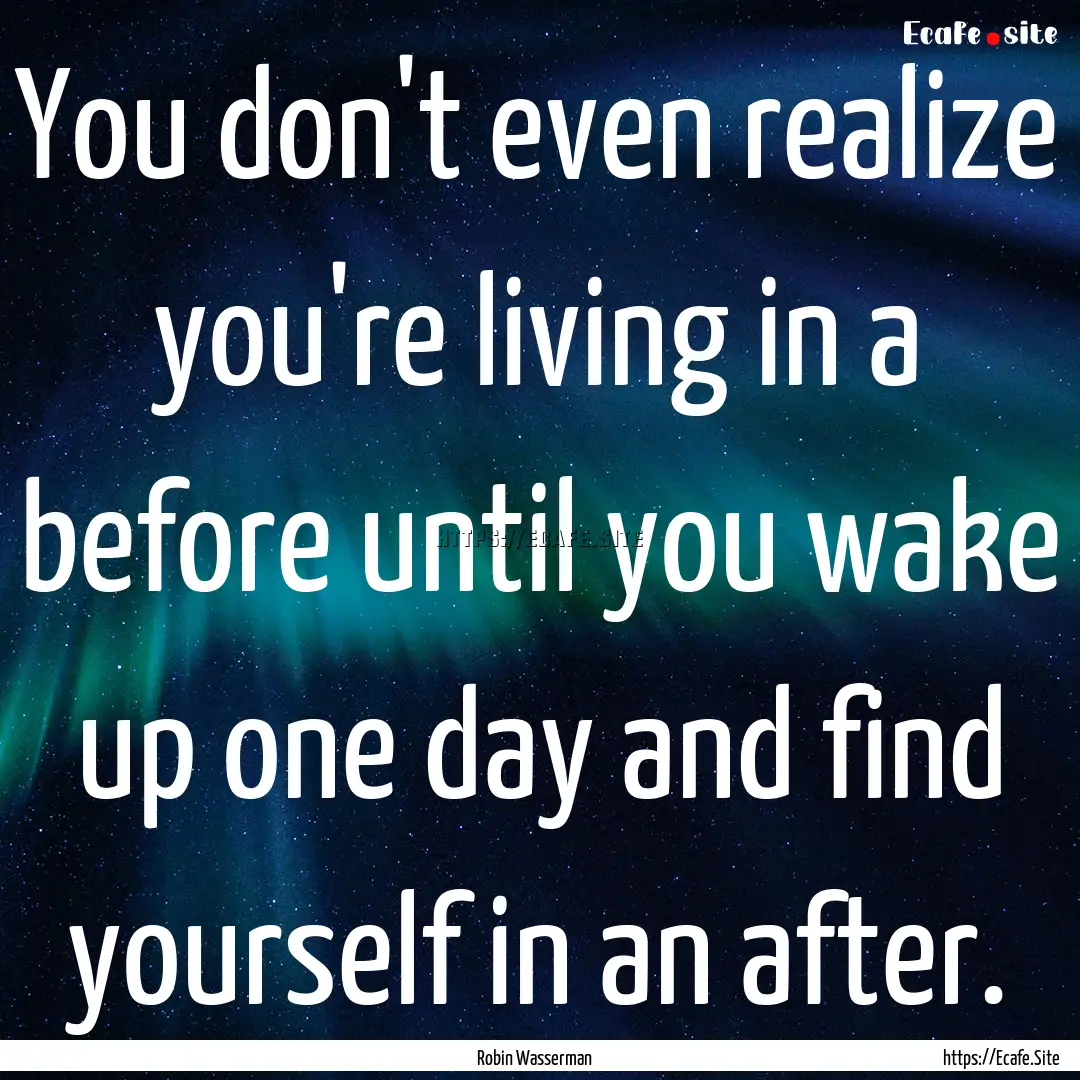 You don't even realize you're living in a.... : Quote by Robin Wasserman