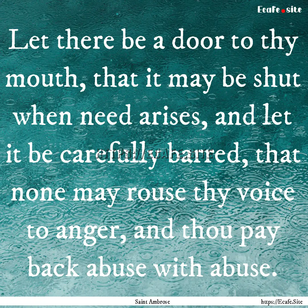 Let there be a door to thy mouth, that it.... : Quote by Saint Ambrose