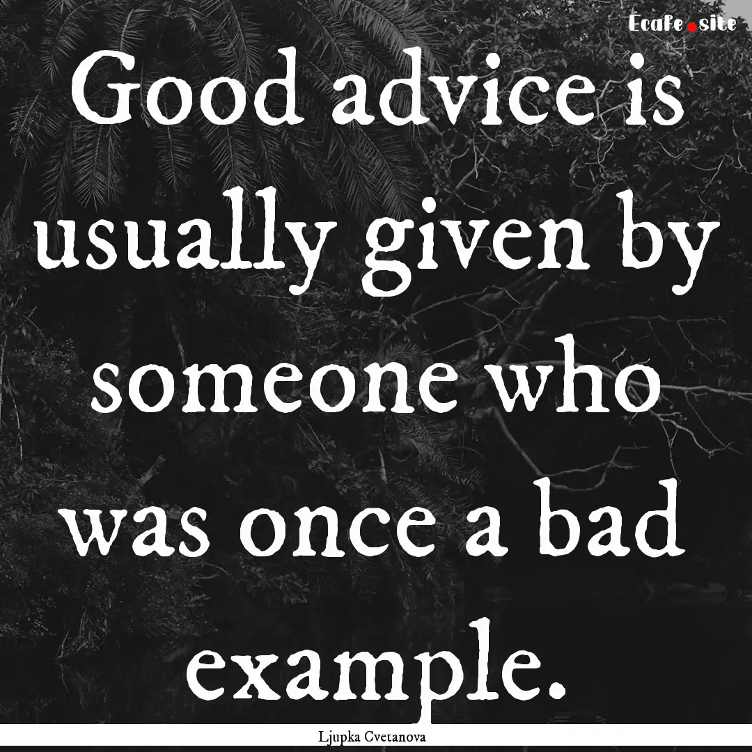 Good advice is usually given by someone who.... : Quote by Ljupka Cvetanova